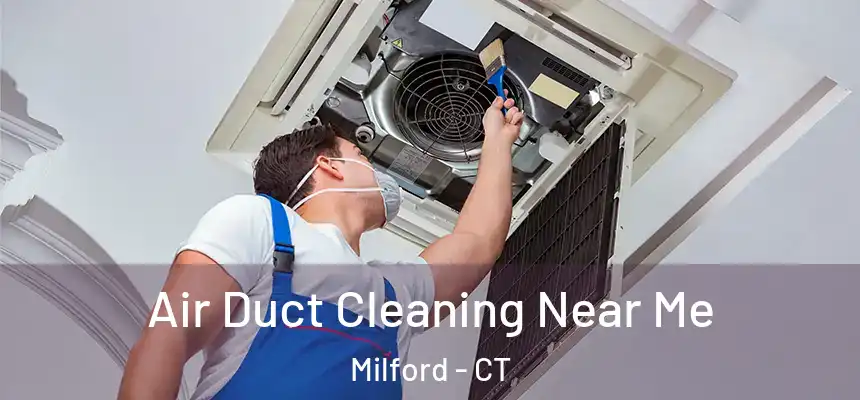  Air Duct Cleaning Near Me Milford - CT