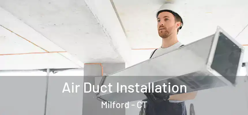  Air Duct Installation Milford - CT