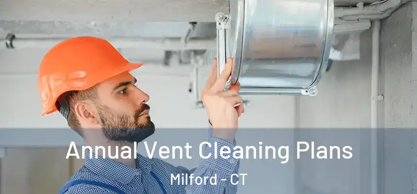  Annual Vent Cleaning Plans Milford - CT