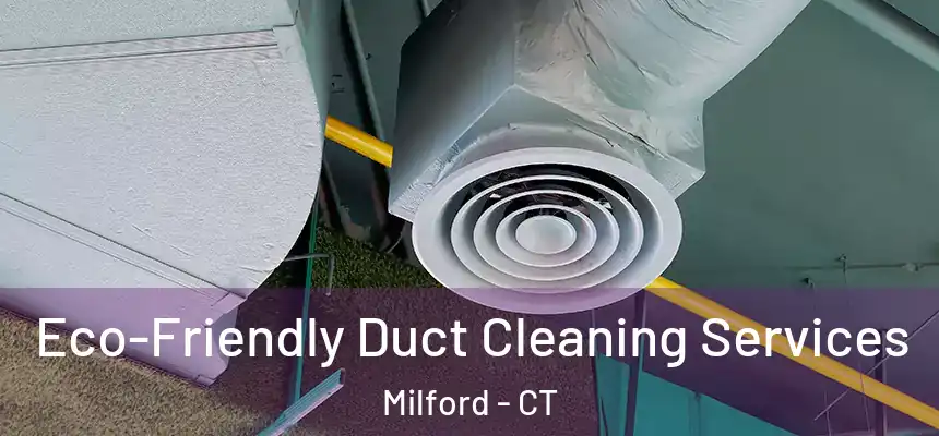  Eco-Friendly Duct Cleaning Services Milford - CT