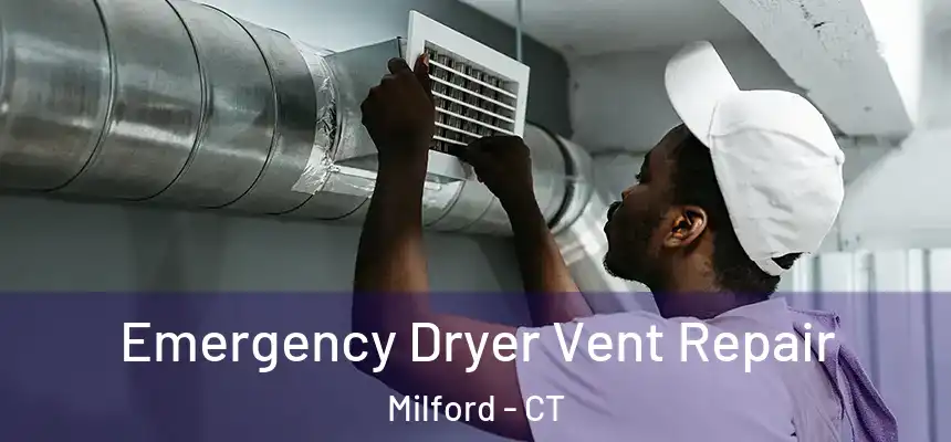  Emergency Dryer Vent Repair Milford - CT